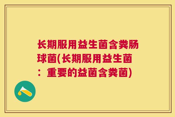 长期服用益生菌含粪肠球菌(长期服用益生菌：重要的益菌含粪菌)