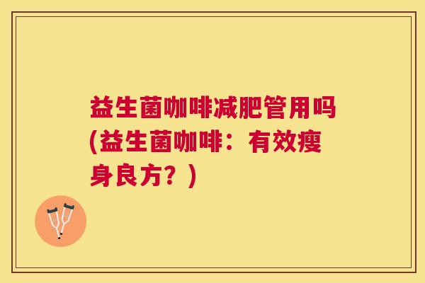 益生菌咖啡减肥管用吗(益生菌咖啡：有效瘦身良方？)
