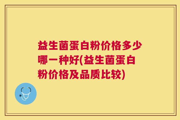 益生菌蛋白粉价格多少哪一种好(益生菌蛋白粉价格及品质比较)