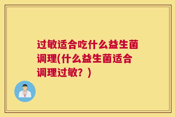 过敏适合吃什么益生菌调理(什么益生菌适合调理过敏？)