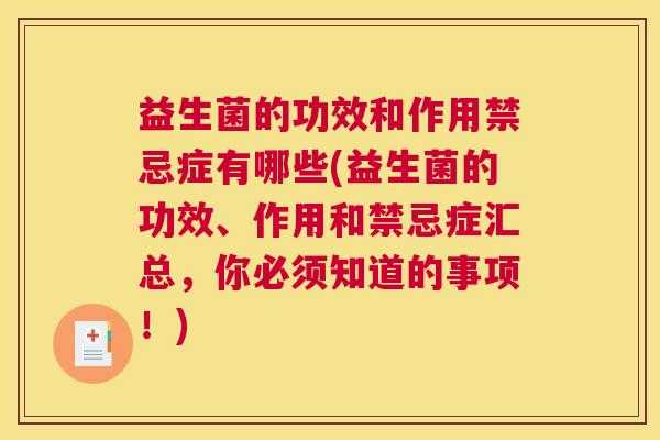 益生菌的功效和作用禁忌症有哪些(益生菌的功效、作用和禁忌症汇总，你必须知道的事项！)