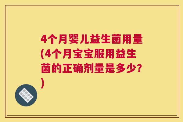 4个月婴儿益生菌用量(4个月宝宝服用益生菌的正确剂量是多少？)