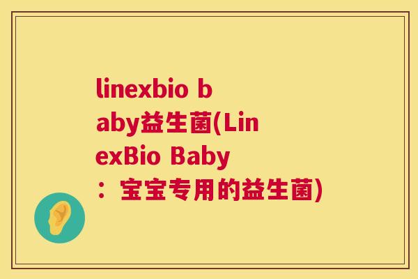 linexbio baby益生菌(LinexBio Baby：宝宝专用的益生菌)