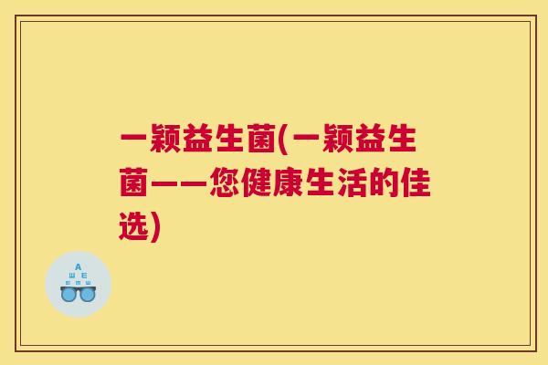 一颖益生菌(一颖益生菌——您健康生活的佳选)