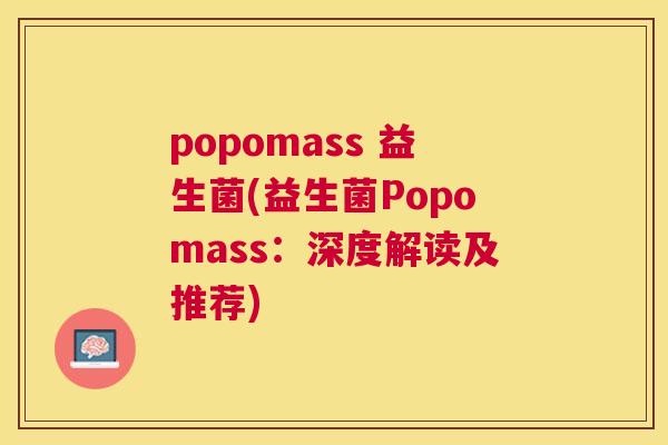 popomass 益生菌(益生菌Popomass：深度解读及推荐)