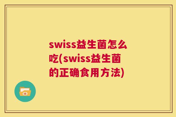 swiss益生菌怎么吃(swiss益生菌的正确食用方法)