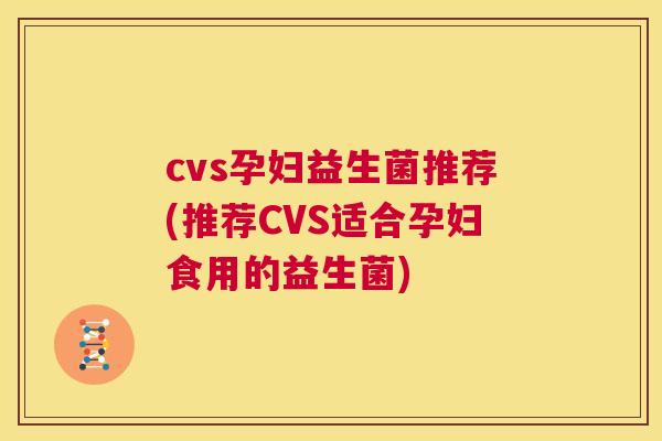 cvs孕妇益生菌推荐(推荐CVS适合孕妇食用的益生菌)