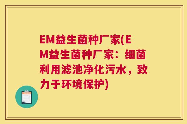 EM益生菌种厂家(EM益生菌种厂家：细菌利用滤池净化污水，致力于环境保护)