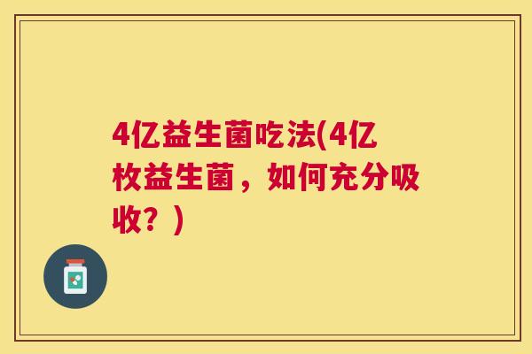4亿益生菌吃法(4亿枚益生菌，如何充分吸收？)