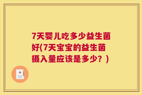 7天婴儿吃多少益生菌好(7天宝宝的益生菌摄入量应该是多少？)
