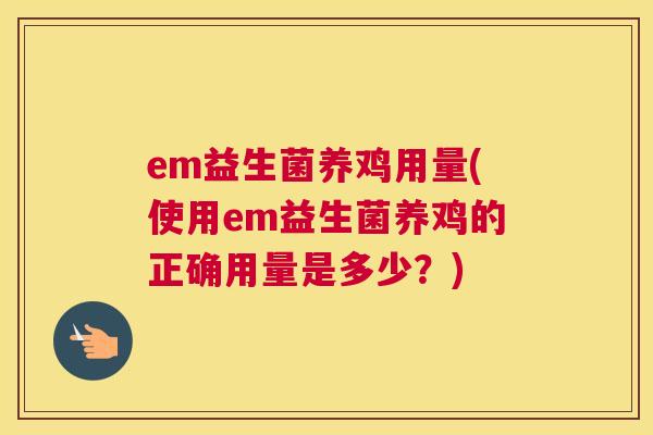 em益生菌养鸡用量(使用em益生菌养鸡的正确用量是多少？)