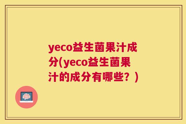 yeco益生菌果汁成分(yeco益生菌果汁的成分有哪些？)
