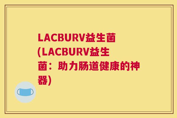 LACBURV益生菌(LACBURV益生菌：助力肠道健康的神器)