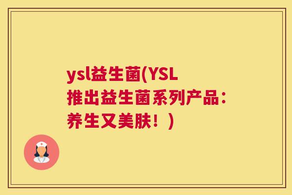 ysl益生菌(YSL推出益生菌系列产品：养生又美肤！)