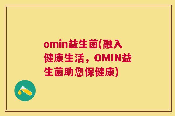 omin益生菌(融入健康生活，OMIN益生菌助您保健康)