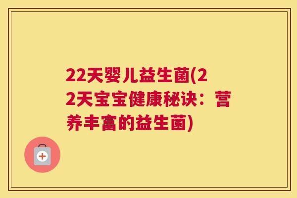 22天婴儿益生菌(22天宝宝健康秘诀：营养丰富的益生菌)