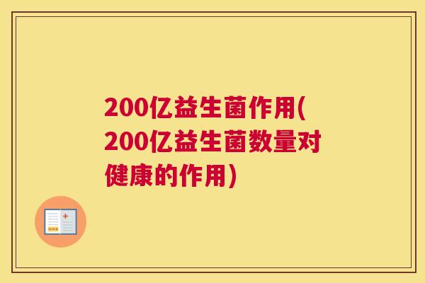 200亿益生菌作用(200亿益生菌数量对健康的作用)
