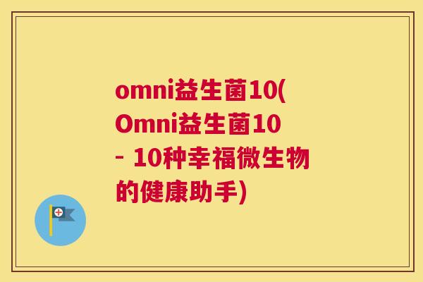 omni益生菌10(Omni益生菌10 - 10种幸福微生物的健康助手)