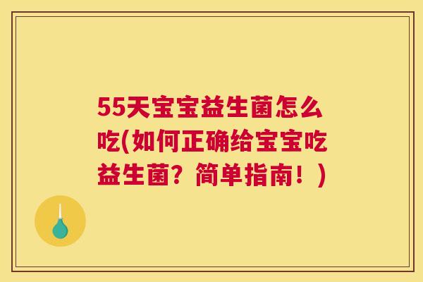 55天宝宝益生菌怎么吃(如何正确给宝宝吃益生菌？简单指南！)