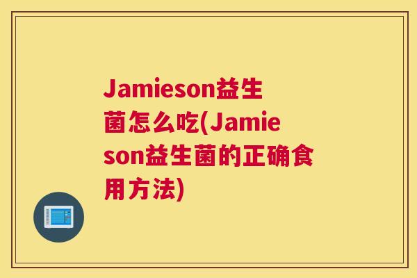 Jamieson益生菌怎么吃(Jamieson益生菌的正确食用方法)