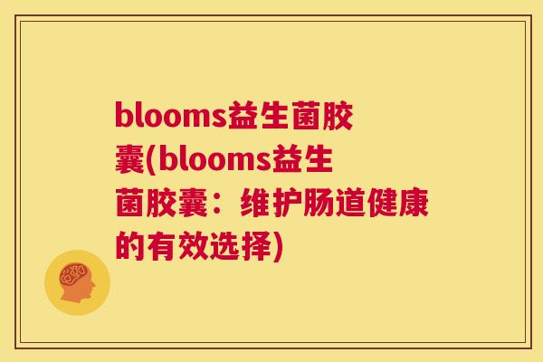 blooms益生菌胶囊(blooms益生菌胶囊：维护肠道健康的有效选择)