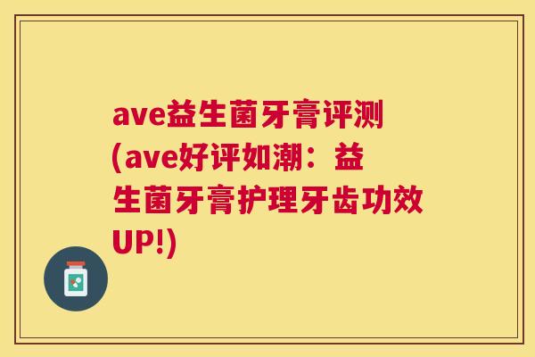 ave益生菌牙膏评测(ave好评如潮：益生菌牙膏护理牙齿功效UP!)