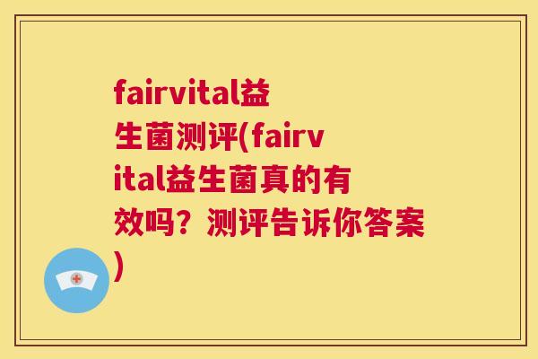 fairvital益生菌测评(fairvital益生菌真的有效吗？测评告诉你答案)