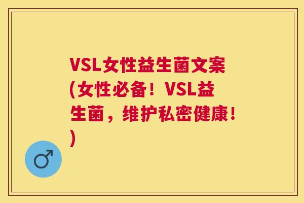 VSL女性益生菌文案(女性必备！VSL益生菌，维护私密健康！)