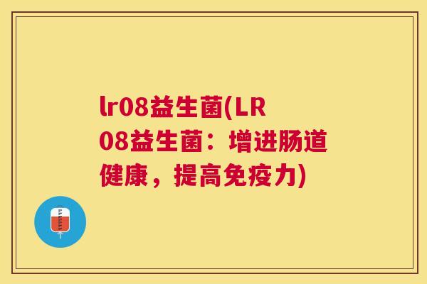 lr08益生菌(LR08益生菌：增进肠道健康，提高免疫力)