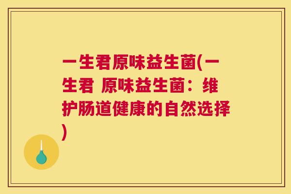 一生君原味益生菌(一生君 原味益生菌：维护肠道健康的自然选择)