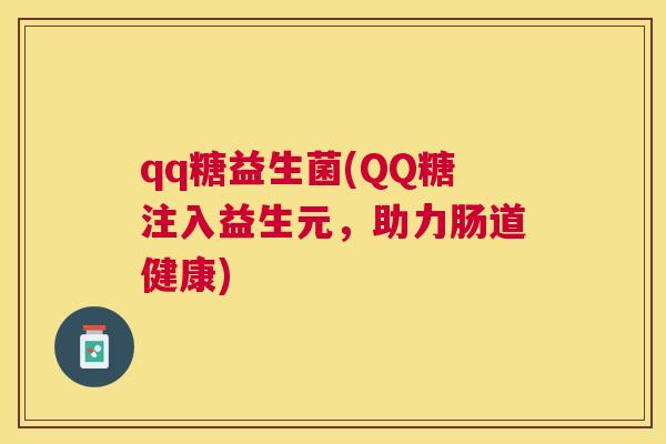 qq糖益生菌(QQ糖注入益生元，助力肠道健康)