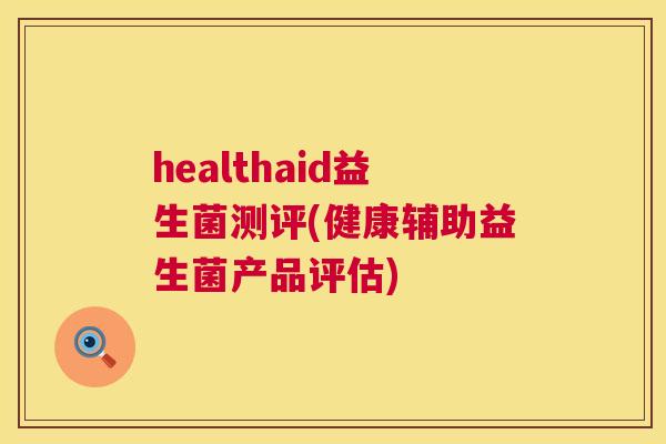 healthaid益生菌测评(健康辅助益生菌产品评估)