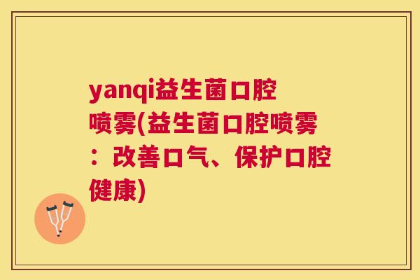 yanqi益生菌口腔喷雾(益生菌口腔喷雾：改善口气、保护口腔健康)