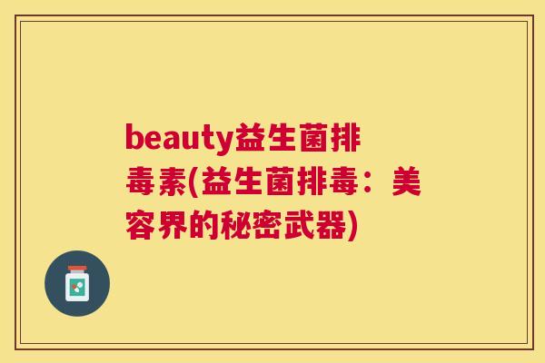 beauty益生菌排毒素(益生菌排毒：美容界的秘密武器)