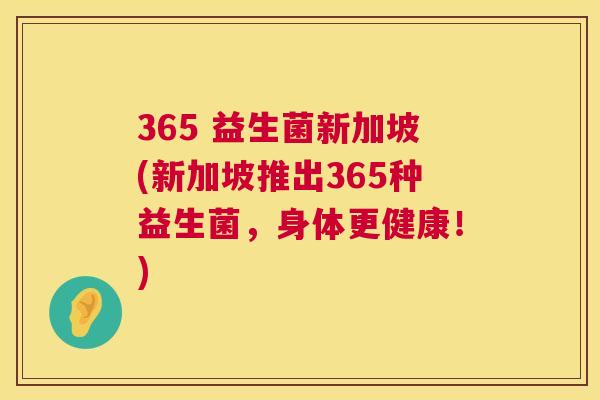 365 益生菌新加坡(新加坡推出365种益生菌，身体更健康！)