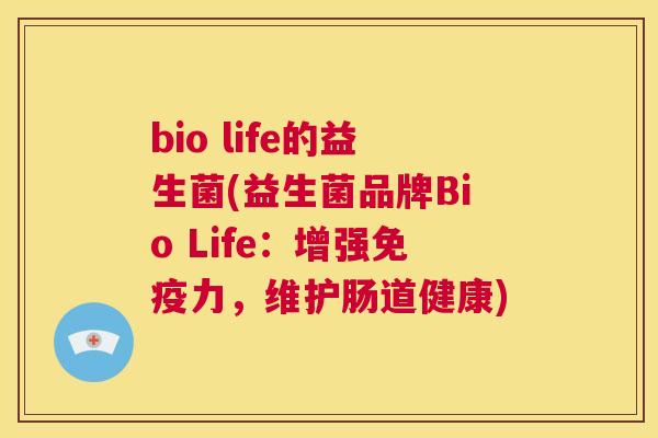 bio life的益生菌(益生菌品牌Bio Life：增强免疫力，维护肠道健康)