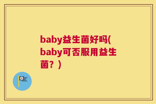baby益生菌好吗(baby可否服用益生菌？)