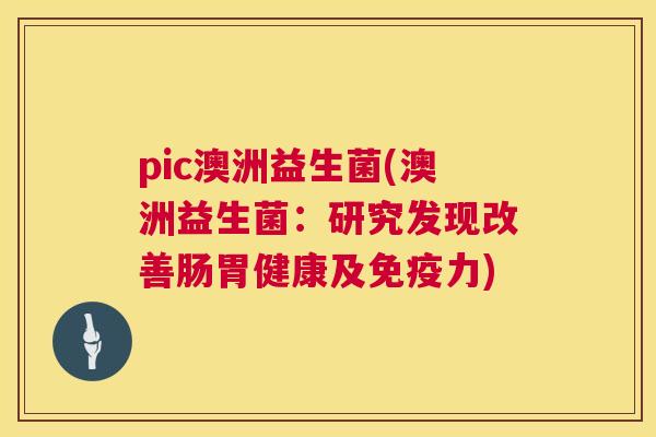 pic澳洲益生菌(澳洲益生菌：研究发现改善肠胃健康及免疫力)