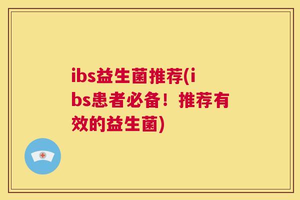 ibs益生菌推荐(ibs患者必备！推荐有效的益生菌)