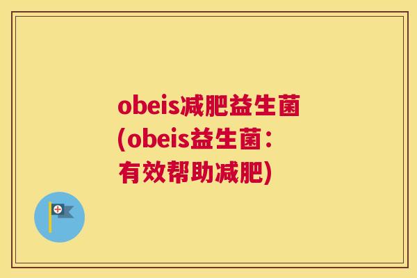 obeis减肥益生菌(obeis益生菌：有效帮助减肥)