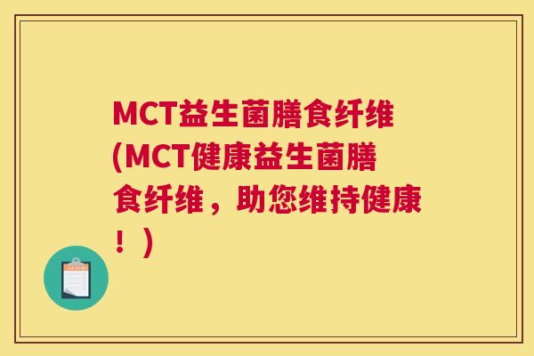 MCT益生菌膳食纤维(MCT健康益生菌膳食纤维，助您维持健康！)