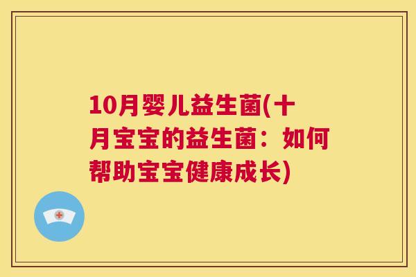 10月婴儿益生菌(十月宝宝的益生菌：如何帮助宝宝健康成长)