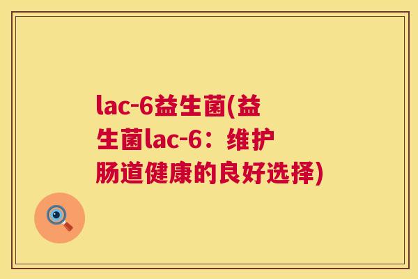 lac-6益生菌(益生菌lac-6：维护肠道健康的良好选择)