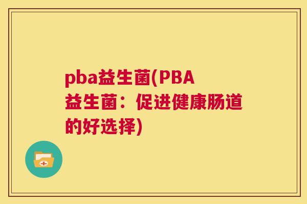 pba益生菌(PBA益生菌：促进健康肠道的好选择)