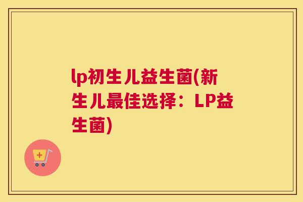 lp初生儿益生菌(新生儿最佳选择：LP益生菌)
