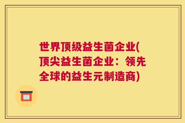 世界顶级益生菌企业(顶尖益生菌企业：领先全球的益生元制造商)