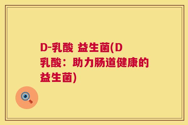 D-乳酸 益生菌(D乳酸：助力肠道健康的益生菌)