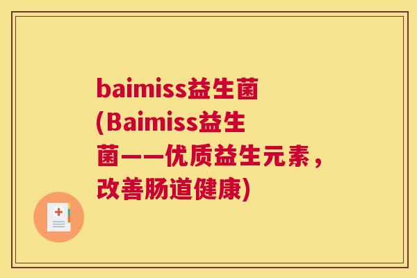 baimiss益生菌(Baimiss益生菌——优质益生元素，改善肠道健康)