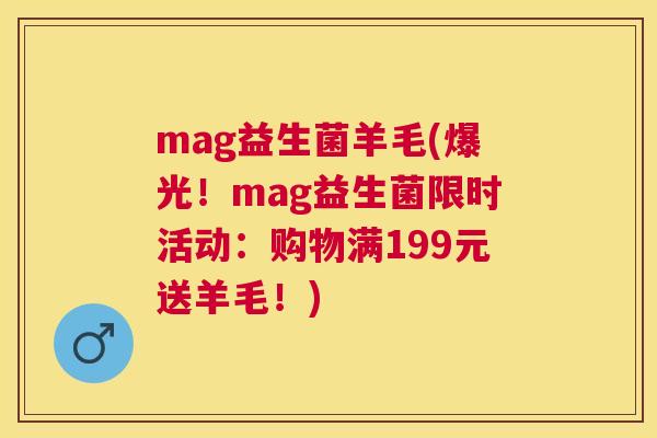 mag益生菌羊毛(爆光！mag益生菌限时活动：购物满199元送羊毛！)