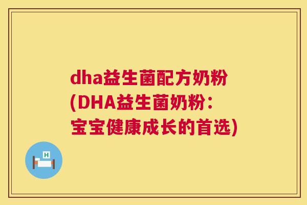 dha益生菌配方奶粉(DHA益生菌奶粉：宝宝健康成长的首选)